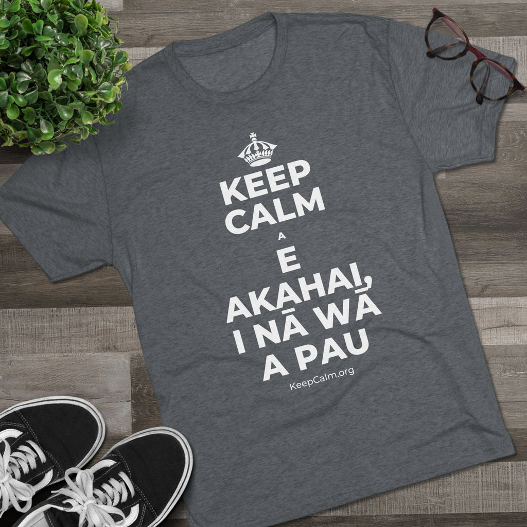 KEEP CALM A E AKAHAI, I NĀ WĀ A PAU Tri-Blend Tee