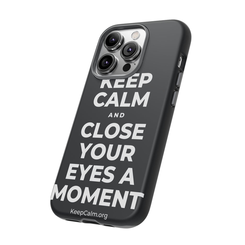 KEEP CALM AND CLOSE YOUR EYES A MOMENT Phone Case (Dark)