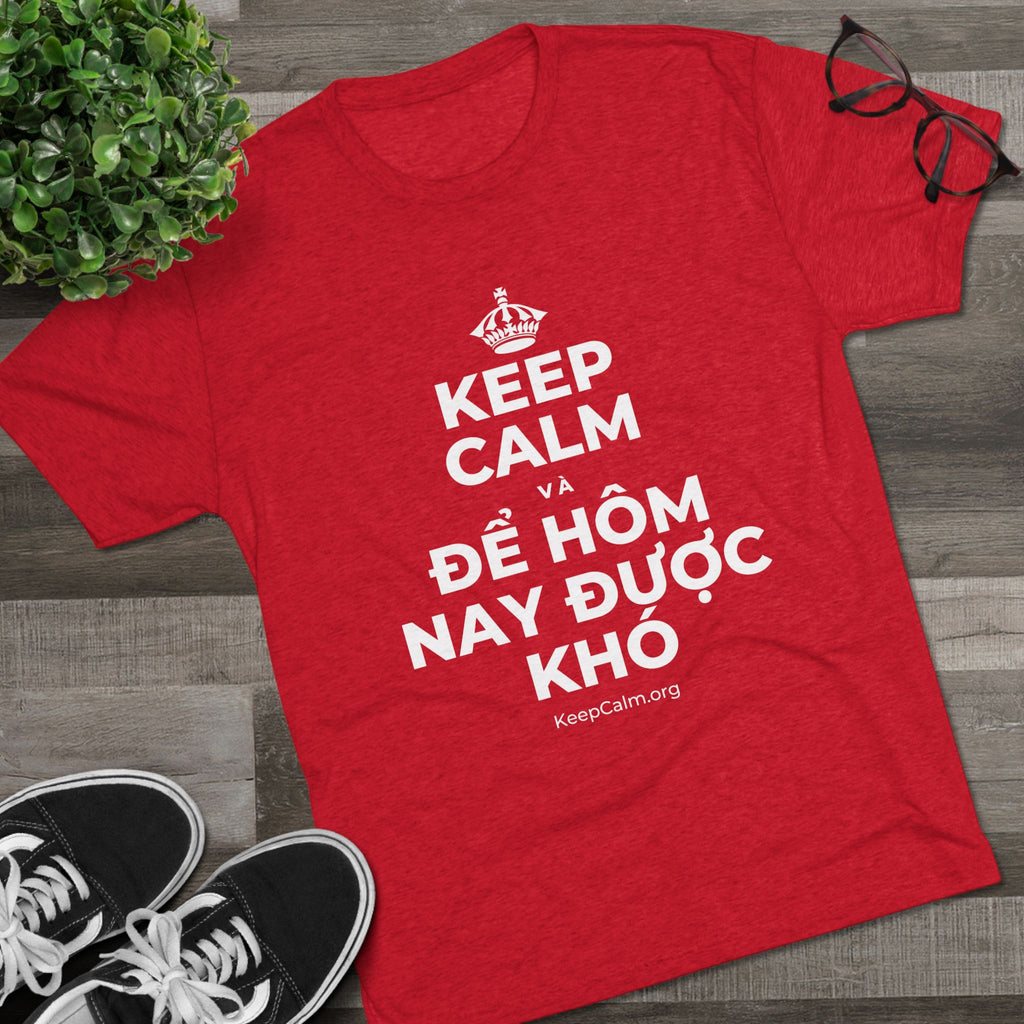 KEEP CALM VÀ ĐỂ HÔM NAY ĐƯỢC KHÓ Tri-Blend Tee