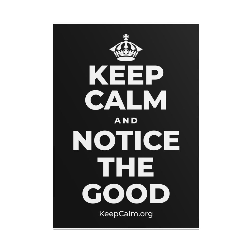 KEEP CALM AND NOTICE THE GOOD Poster