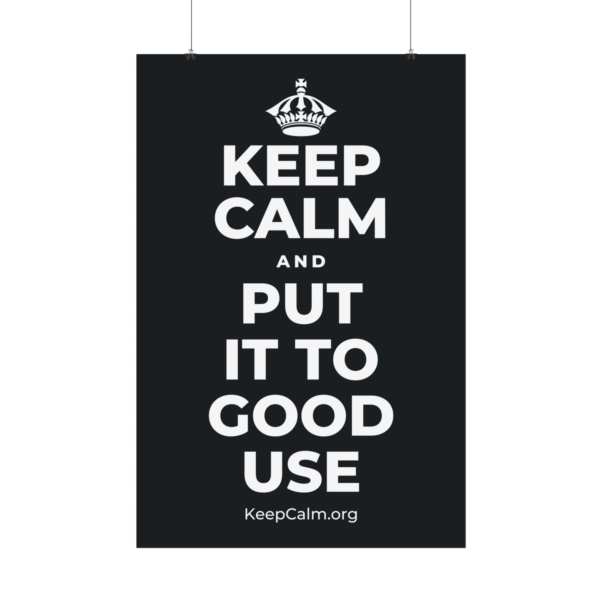 KEEP CALM AND PUT IT TO GOOD USE Satin Poster (Dark)