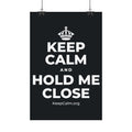 KEEP CALM AND HOLD ME CLOSE Satin Poster (Dark)