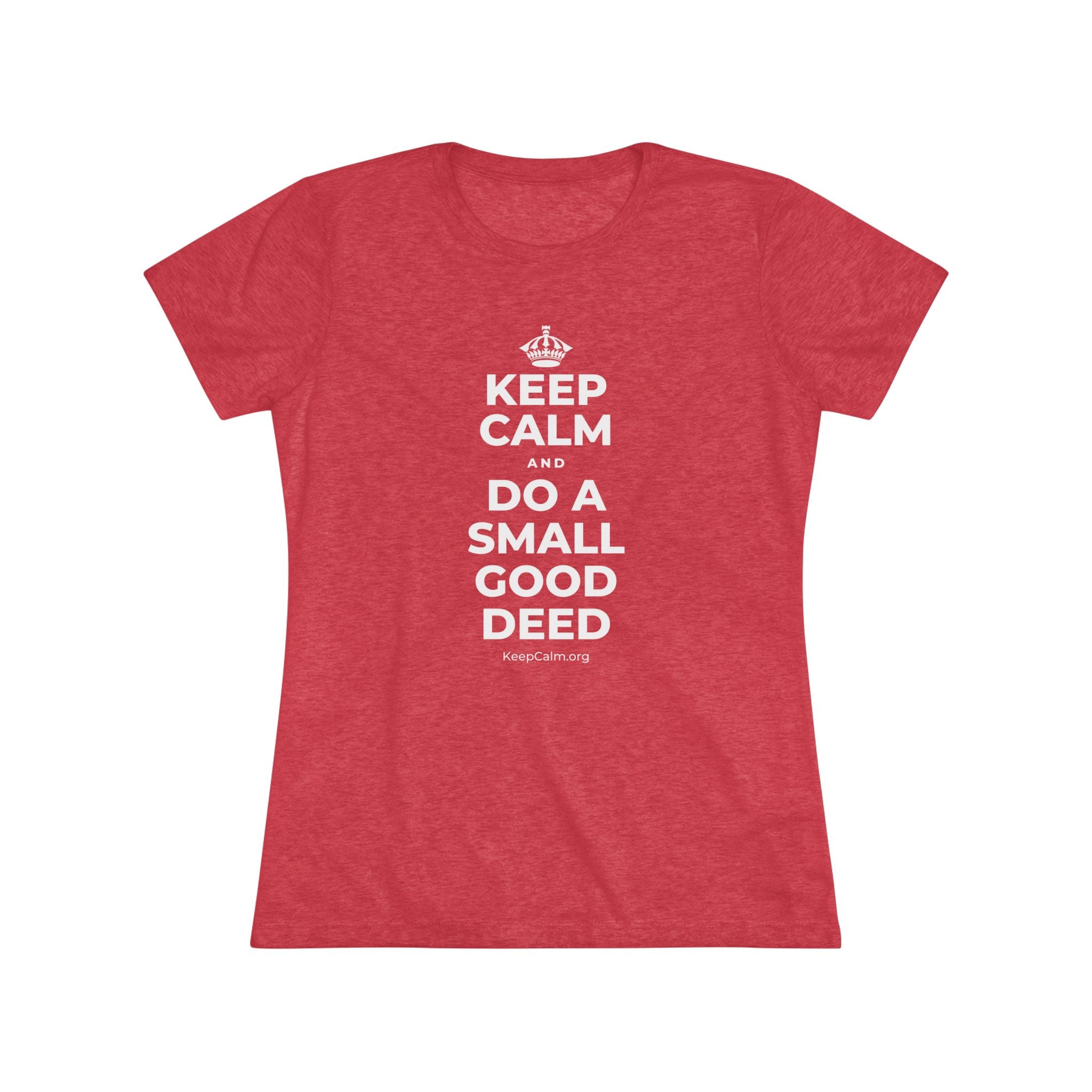 KEEP CALM AND DO A SMALL GOOD DEED Women's Tri-Blend Tee