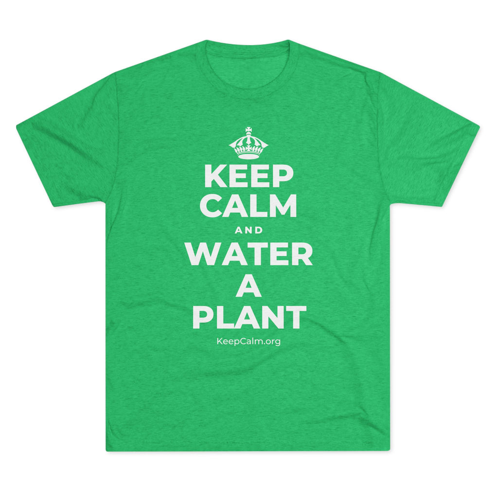 KEEP CALM AND WATER A PLANT Tri-Blend Tee