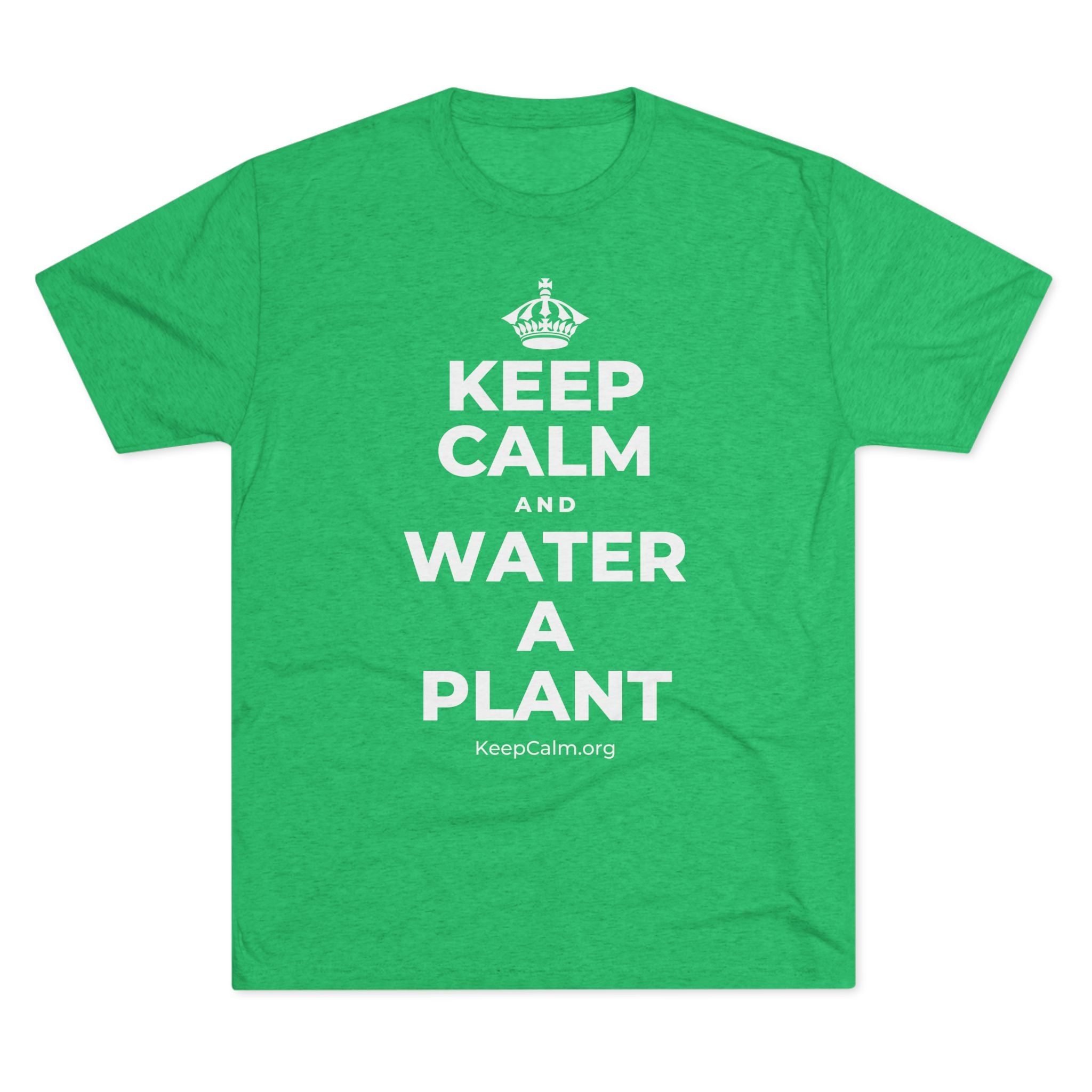 KEEP CALM AND WATER A PLANT Tri-Blend Tee