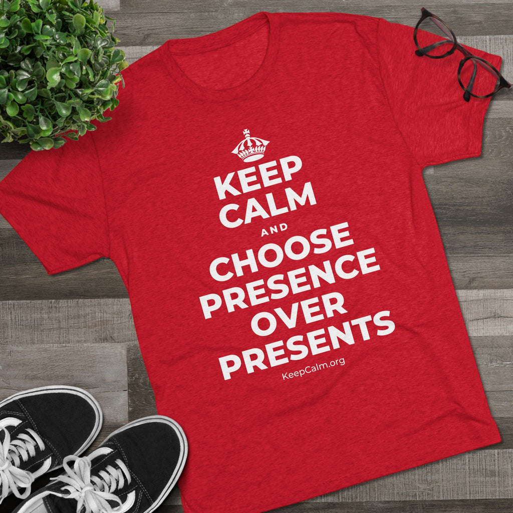 KEEP CALM AND CHOOSE PRESENCE OVER PRESENTS Tri-Blend Tee