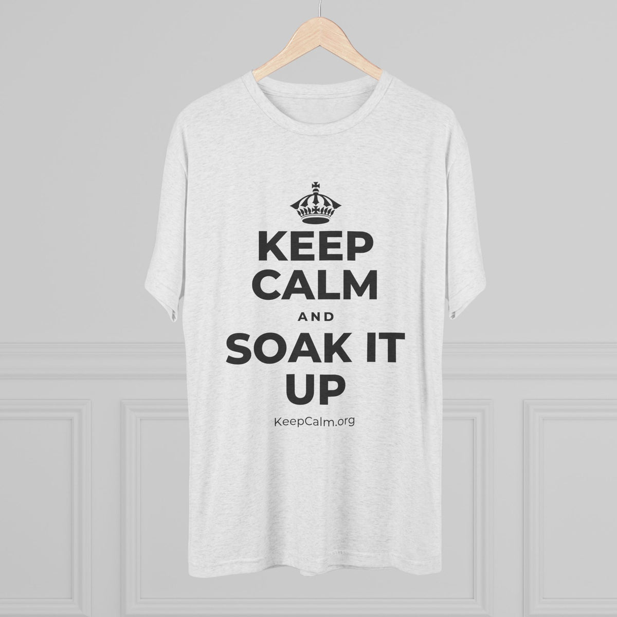 KEEP CALM AND SOAK IT UP Tri-Blend Tee