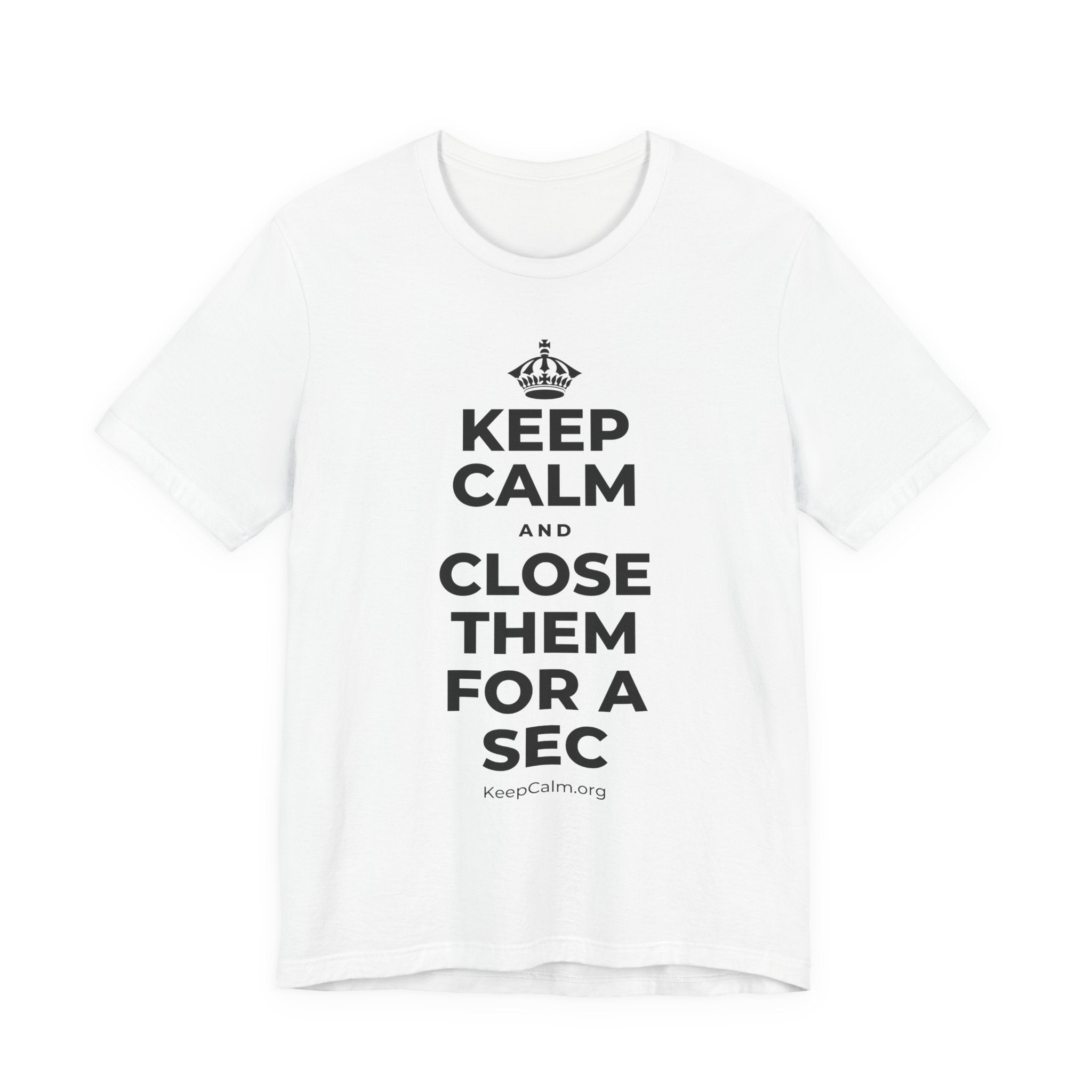KEEP CALM AND CLOSE THEM FOR A SEC T-Shirt (White–Asphalt)