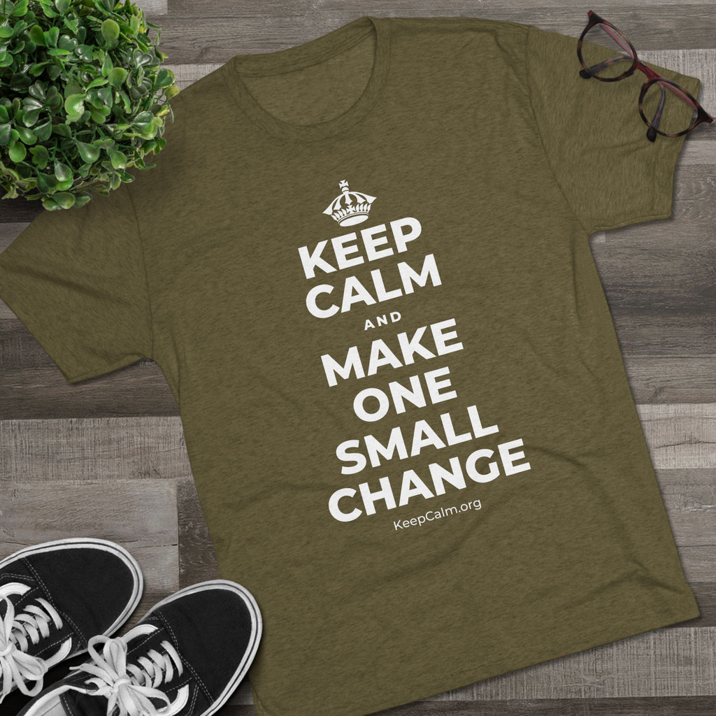 KEEP CALM AND MAKE ONE SMALL CHANGE Tri-Blend Tee