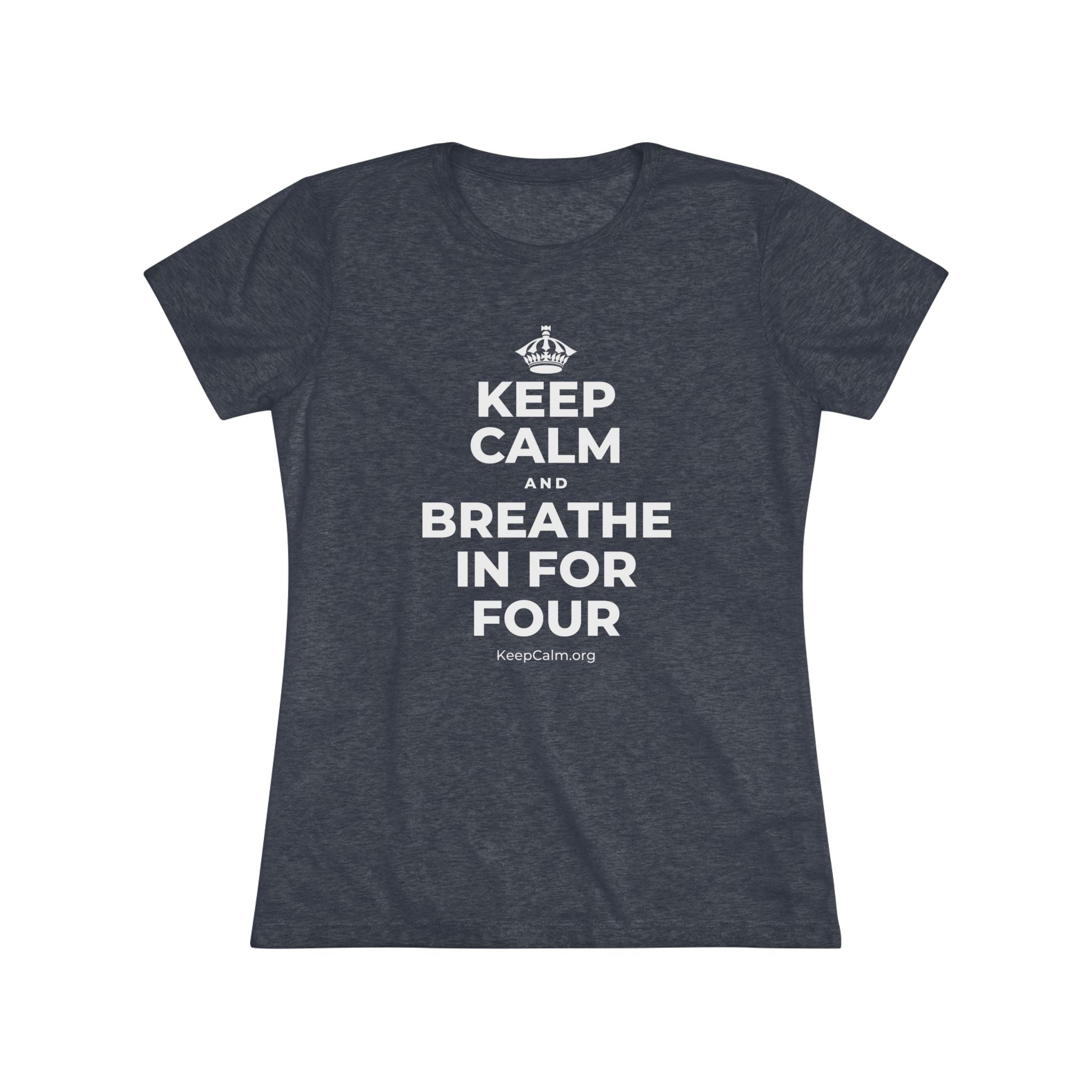 KEEP CALM AND BREATHE IN FOR FOUR Women's Tri-Blend Tee