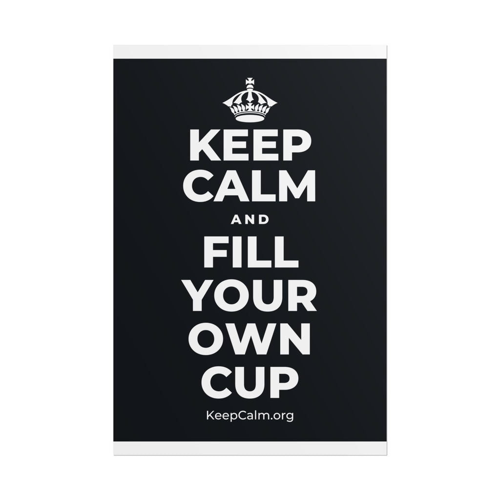 KEEP CALM AND FILL YOUR OWN CUP Poster (Dark)