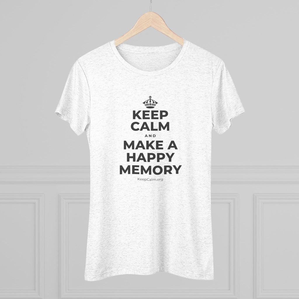 KEEP CALM AND MAKE A HAPPY MEMORY Women's Tri-Blend Tee