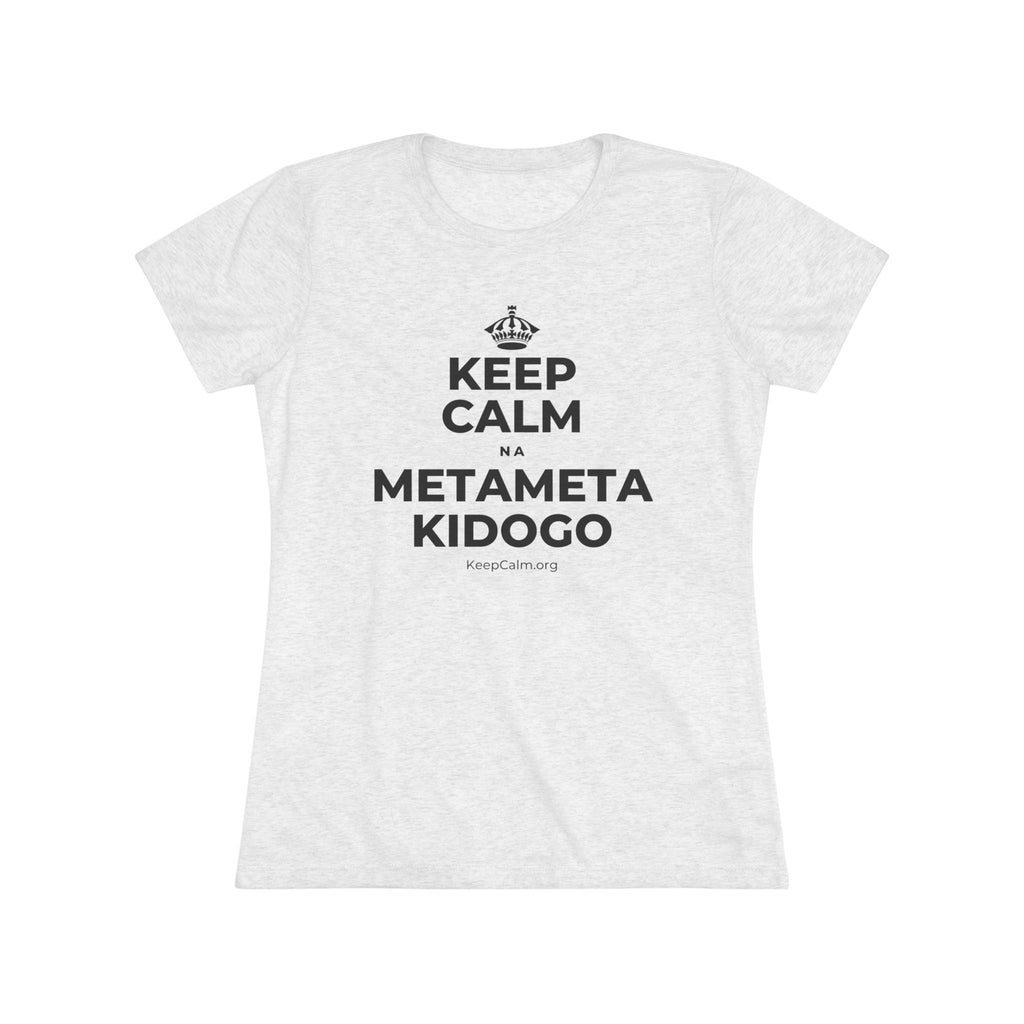 KEEP CALM NA METAMETA KIDOGO Women's Tri-Blend Tee