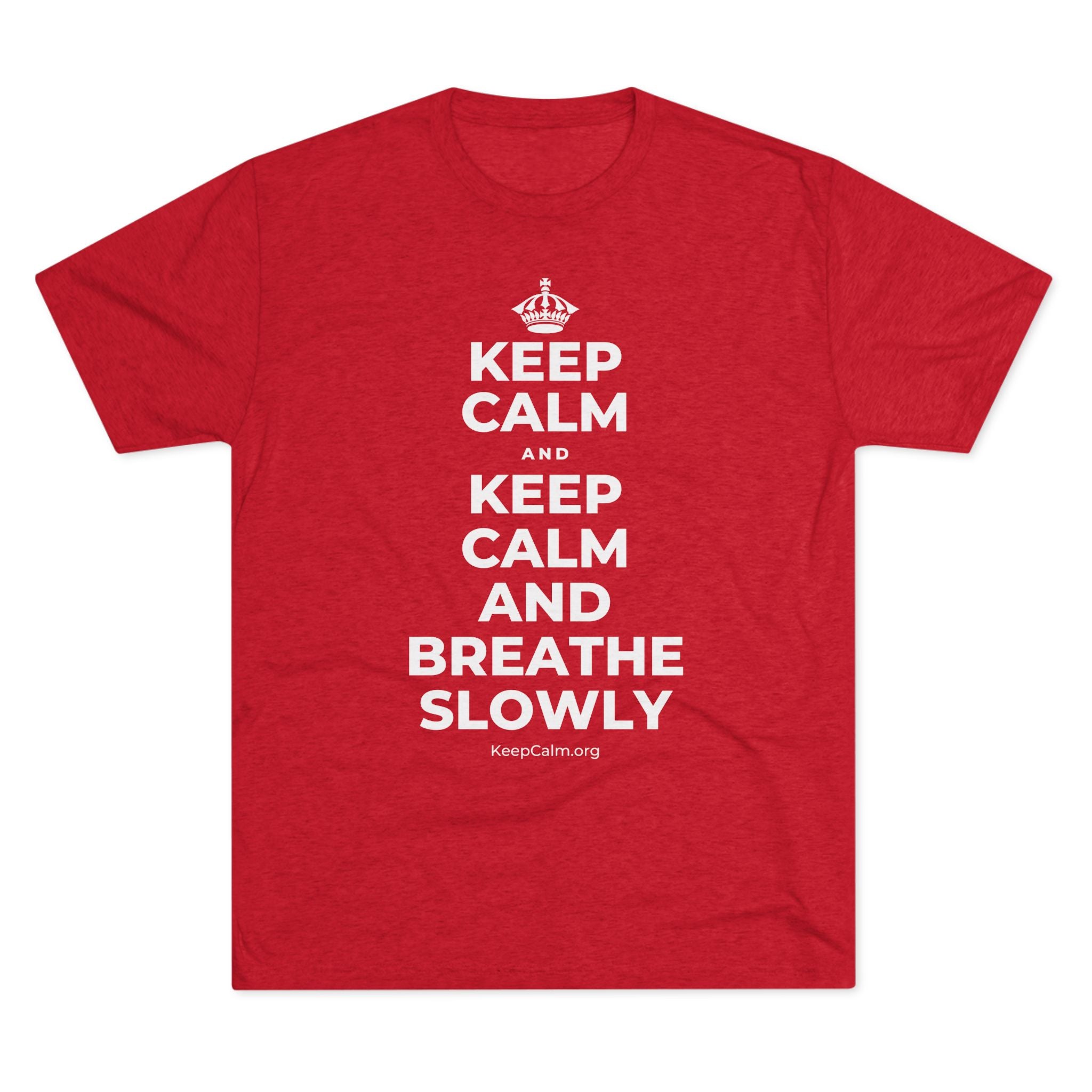 KEEP CALM AND KEEP CALM AND BREATHE SLOWLY Tri-Blend Tee