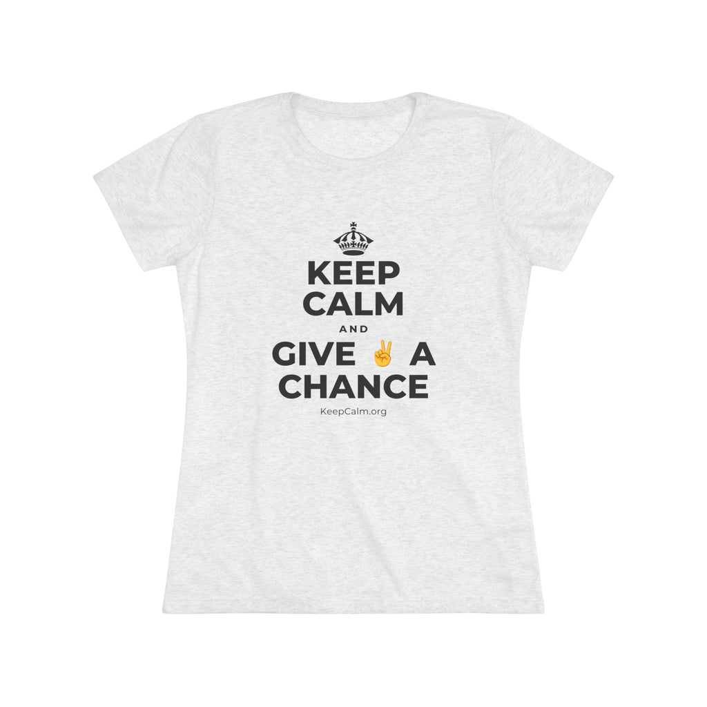 KEEP CALM AND GIVE ✌️ A CHANCE Women's Tri-Blend Tee