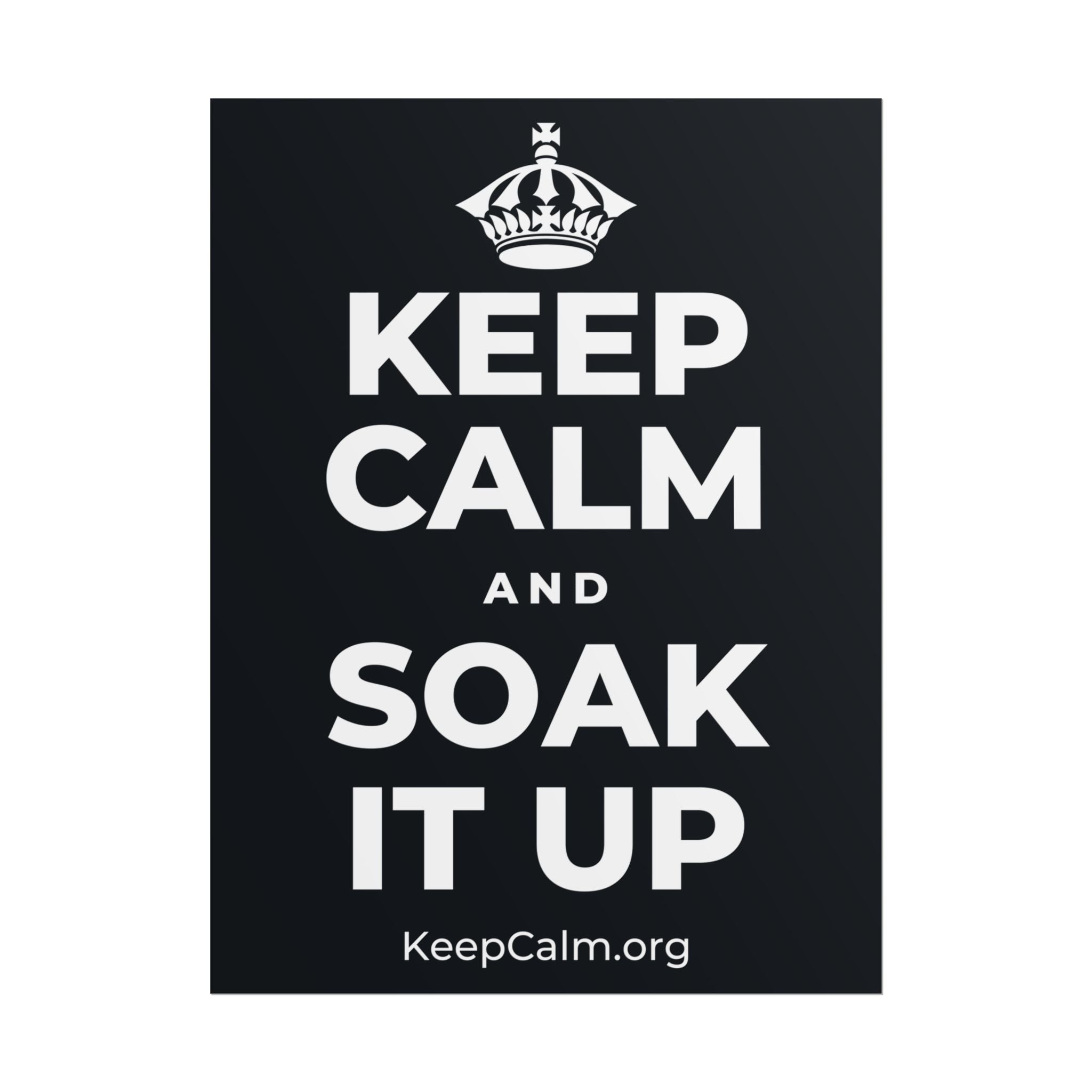 KEEP CALM AND SOAK IT UP Poster (Dark)