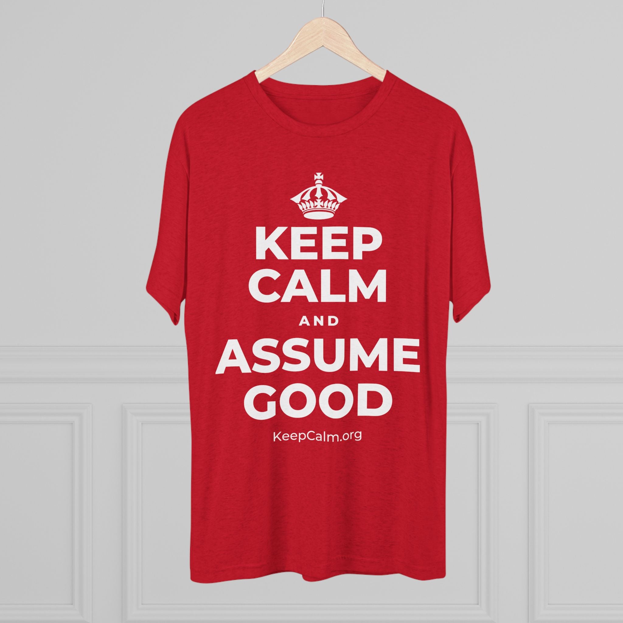 KEEP CALM AND ASSUME GOOD Tri-Blend Tee