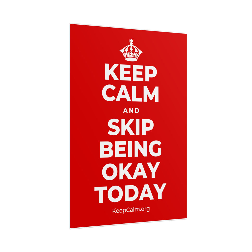 KEEP CALM AND SKIP BEING OKAY TODAY Poster