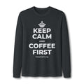 KEEP CALM AND COFFEE FIRST Long Sleeve Tee