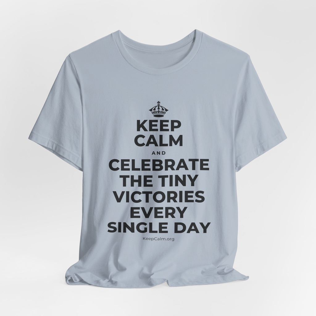 KEEP CALM AND CELEBRATE THE TINY VICTORIES EVERY SINGLE DAY T-Shirt (White–Asphalt)