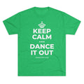 KEEP CALM AND DANCE IT OUT Tri-Blend Tee