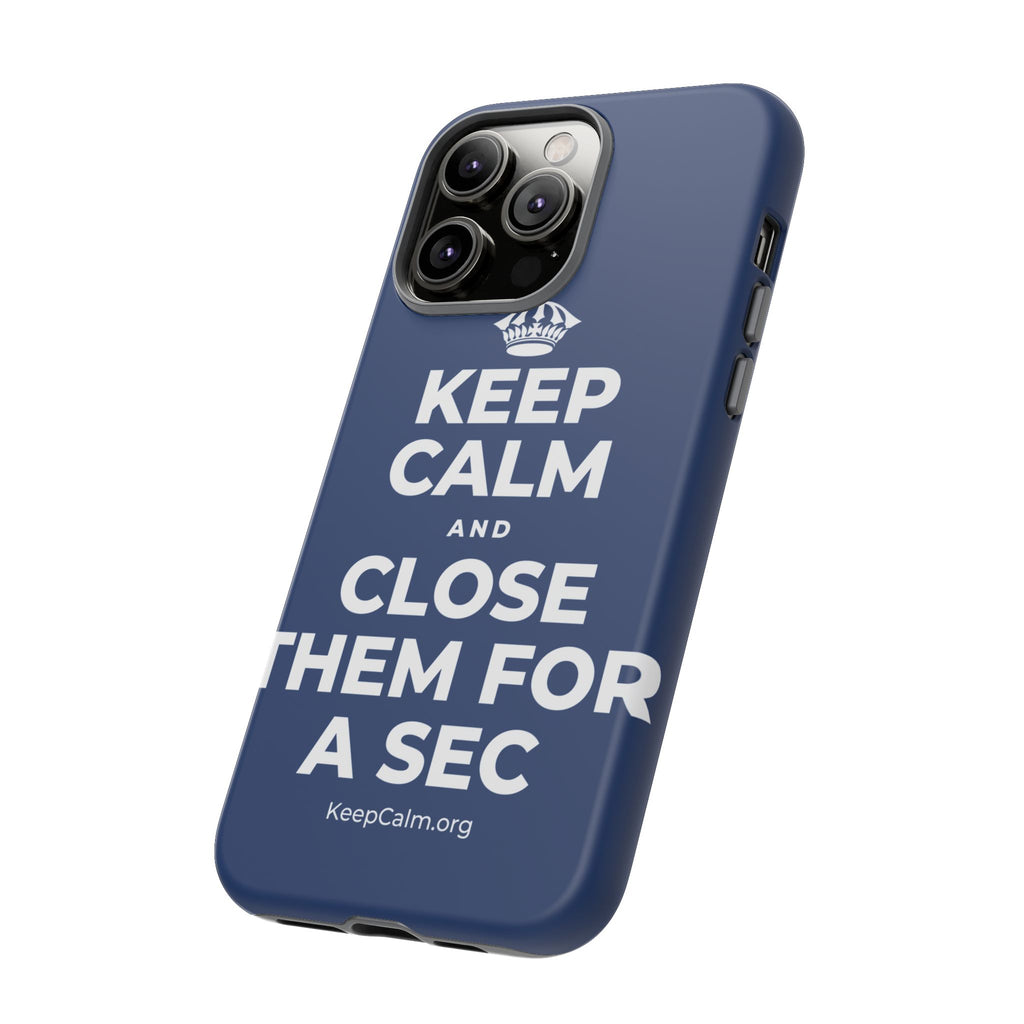 KEEP CALM AND CLOSE THEM FOR A SEC Phone Case