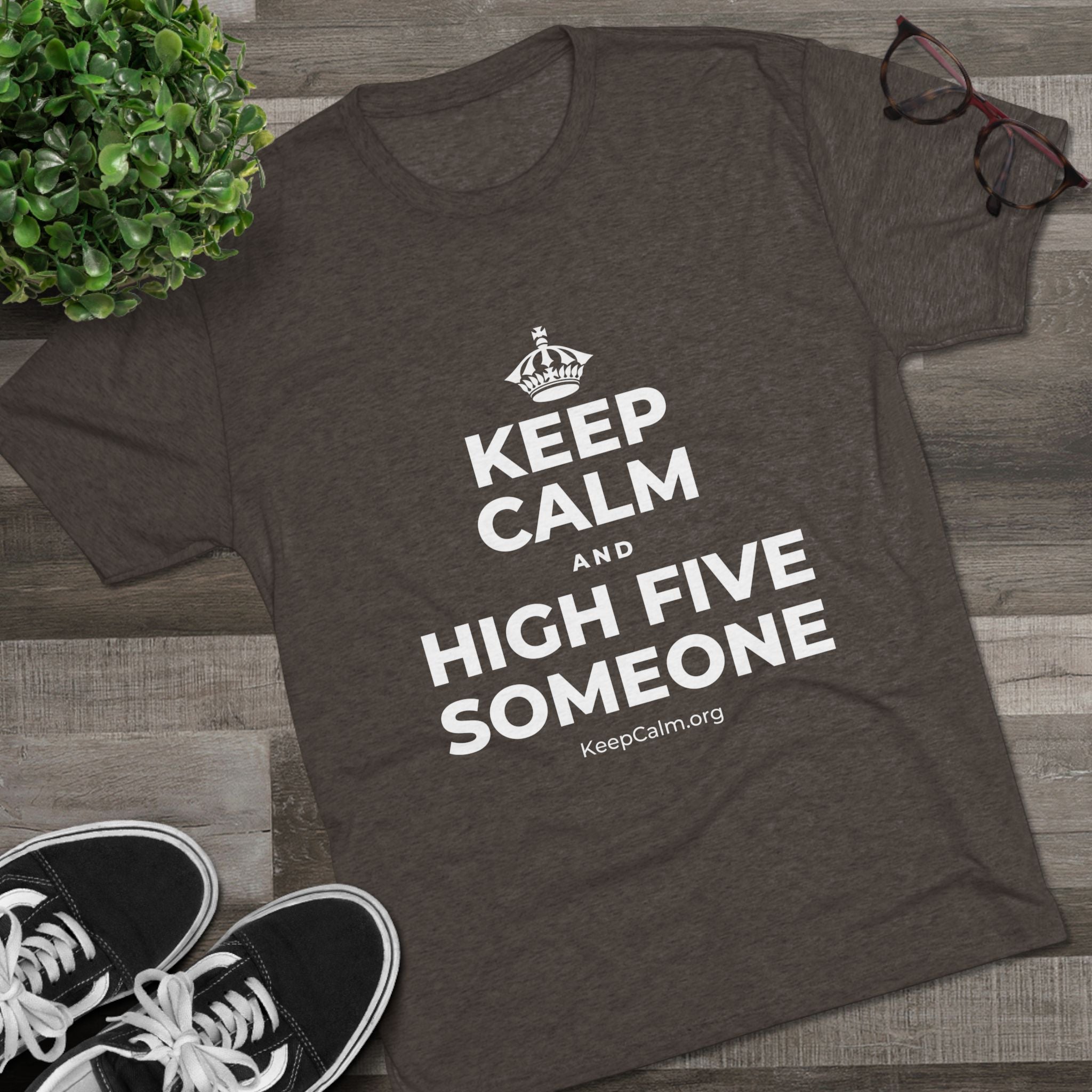 KEEP CALM AND HIGH FIVE SOMEONE Tri-Blend Tee