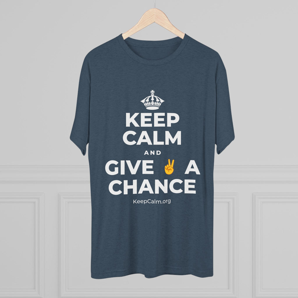 KEEP CALM AND GIVE ✌️ A CHANCE Tri-Blend Tee