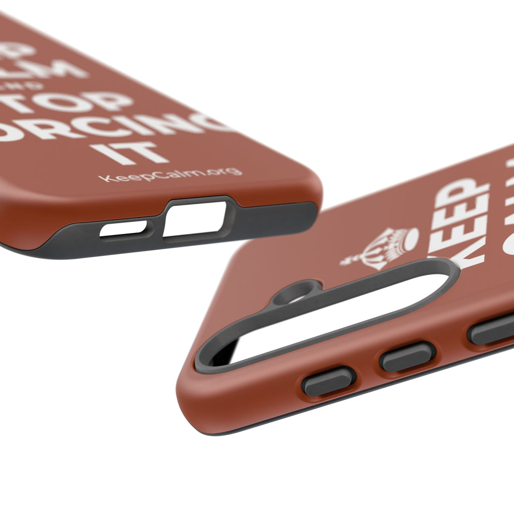 KEEP CALM AND STOP FORCING IT Phone Case