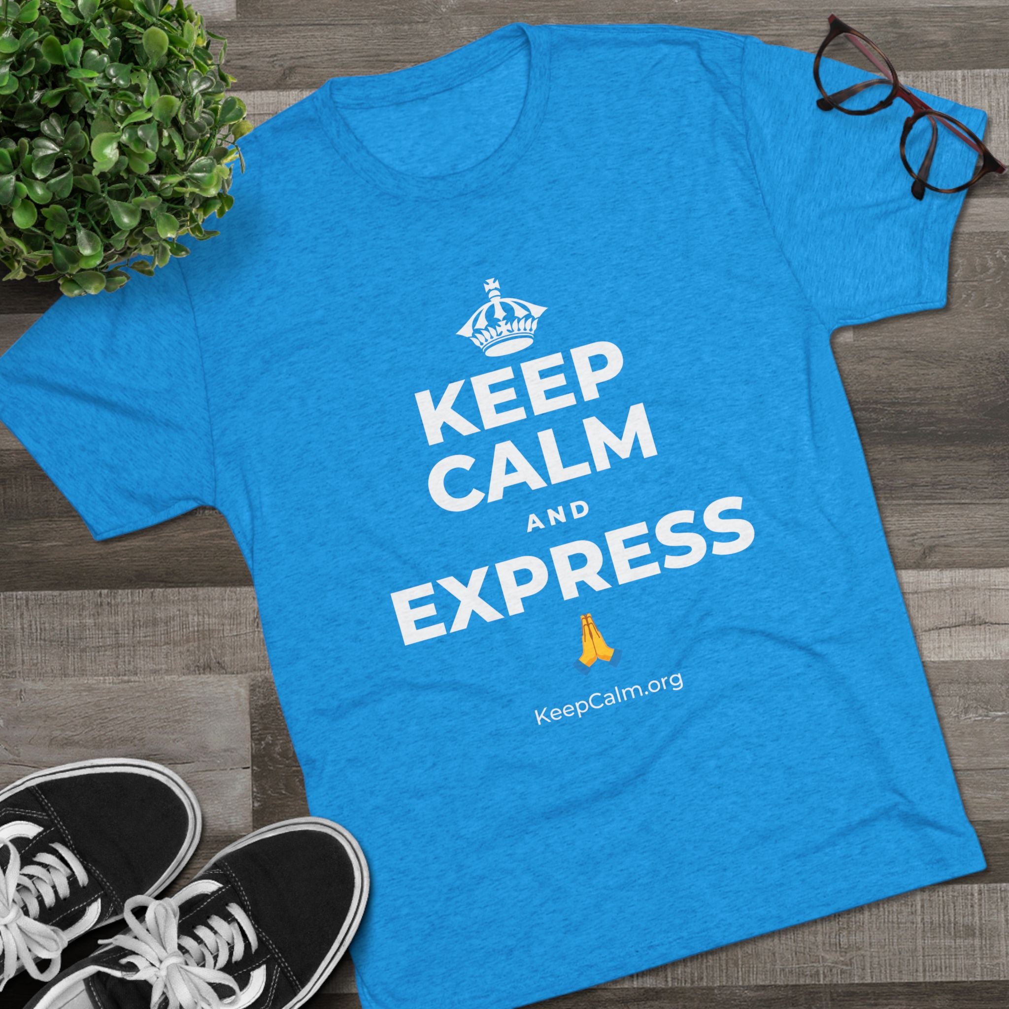 KEEP CALM AND EXPRESS 🙏 Tri-Blend Tee