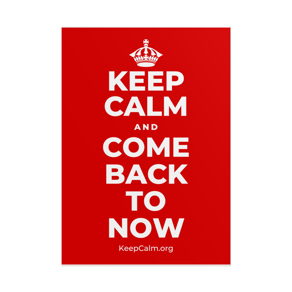 KEEP CALM AND COME BACK TO NOW Poster