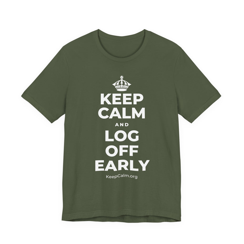 KEEP CALM AND LOG OFF EARLY T-Shirt (Military Green–Autumn)