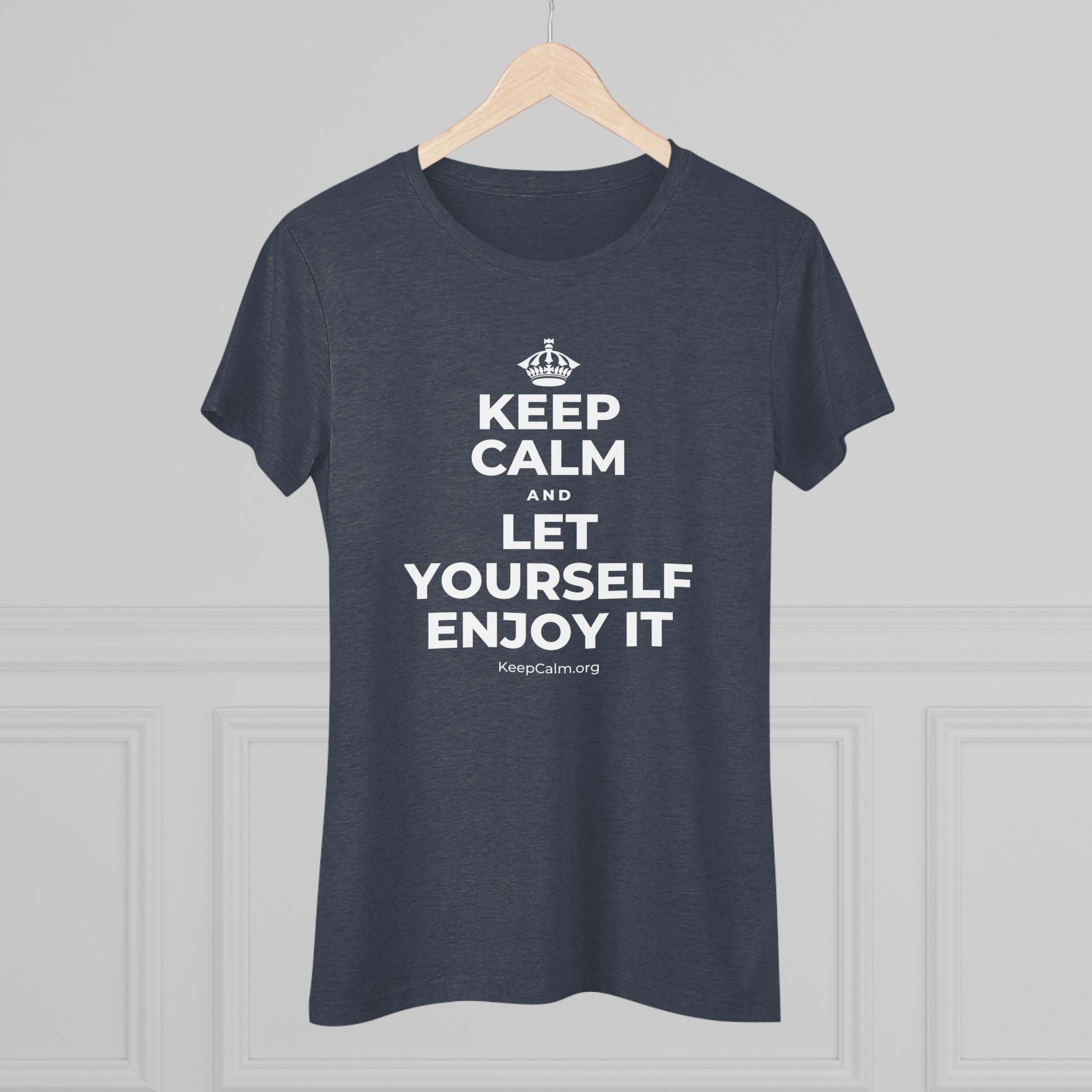 KEEP CALM AND LET YOURSELF ENJOY IT Women's Tri-Blend Tee