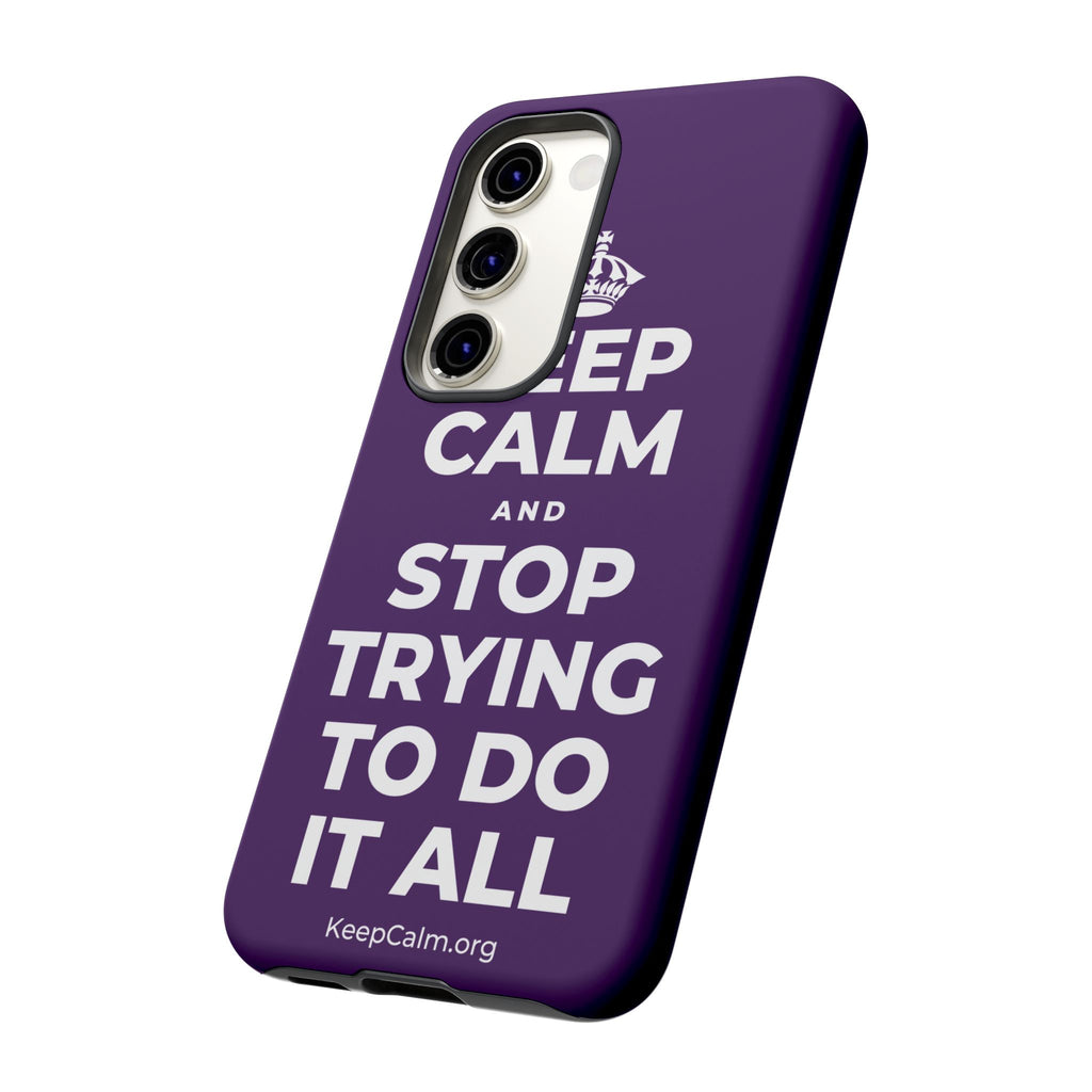 KEEP CALM AND STOP TRYING TO DO IT ALL Phone Case