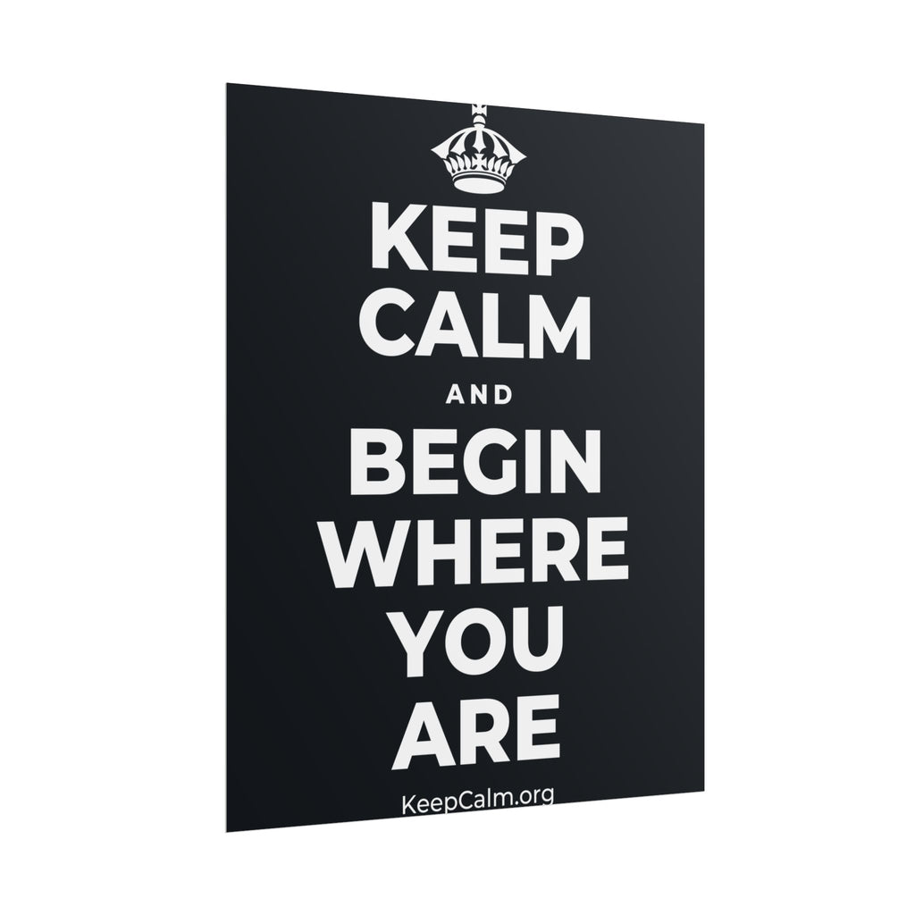 KEEP CALM AND BEGIN WHERE YOU ARE Poster (Dark)