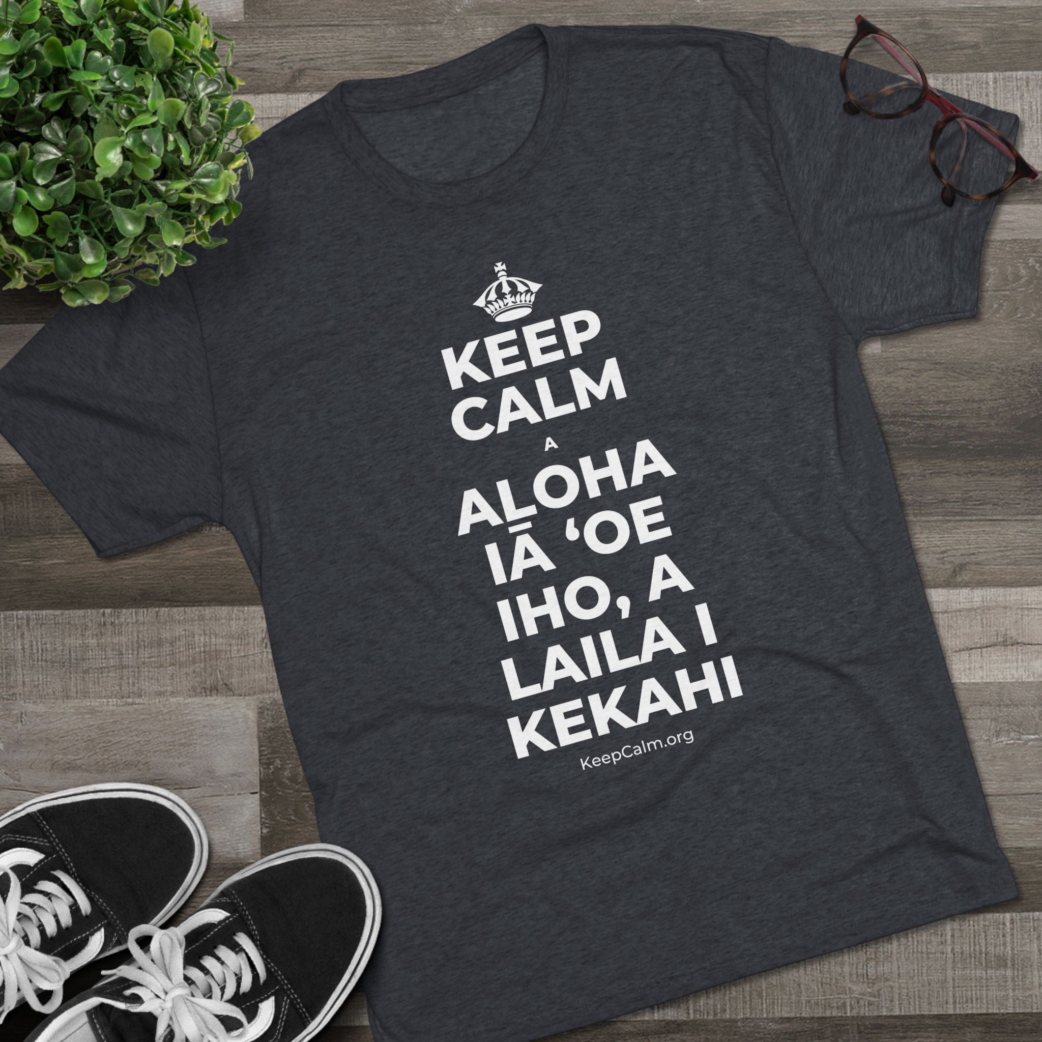 KEEP CALM A ALOHA IĀ ʻOE IHO, A LAILA I KEKAHI Tri-Blend Tee