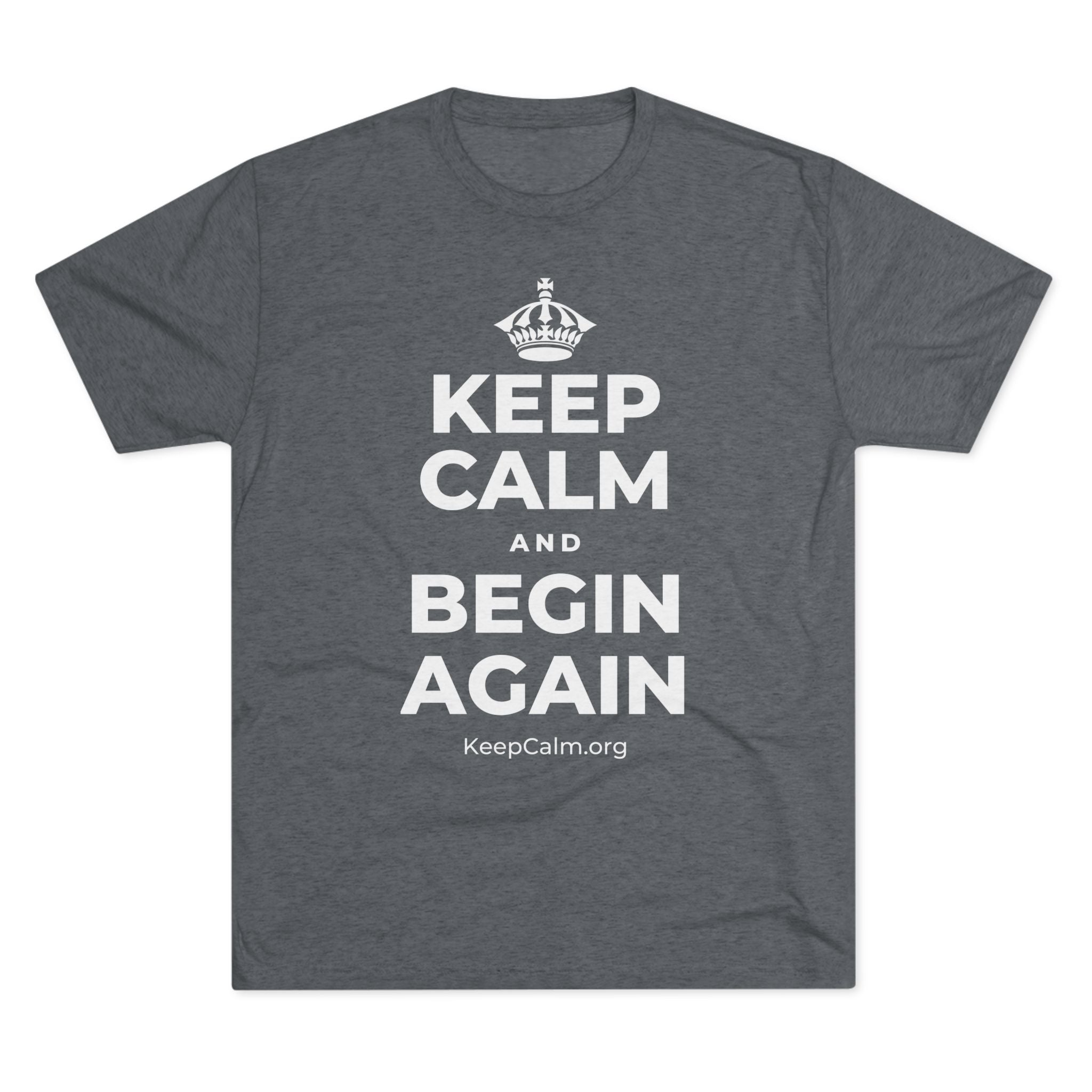 KEEP CALM AND BEGIN AGAIN Tri-Blend Tee