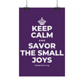 KEEP CALM AND SAVOR THE SMALL JOYS Satin Poster