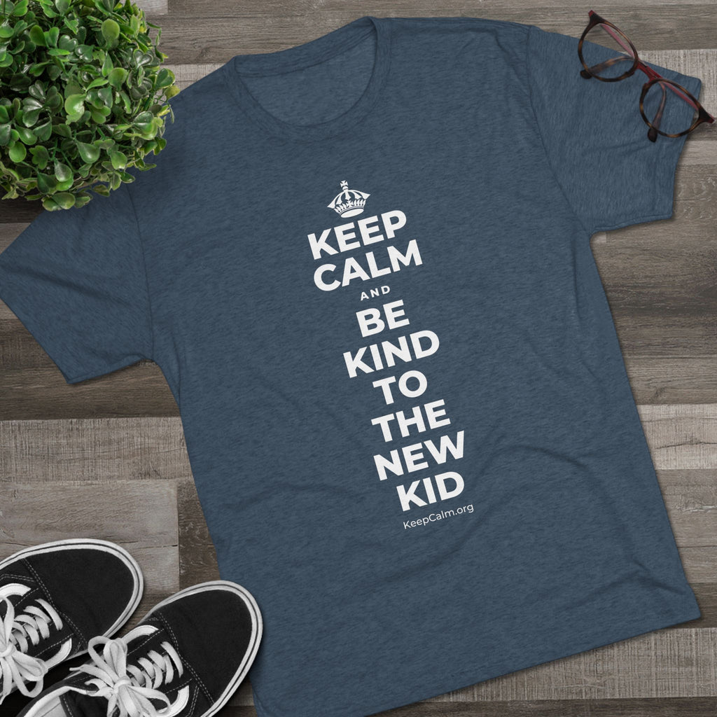 KEEP CALM AND BE KIND TO THE NEW KID Tri-Blend Tee