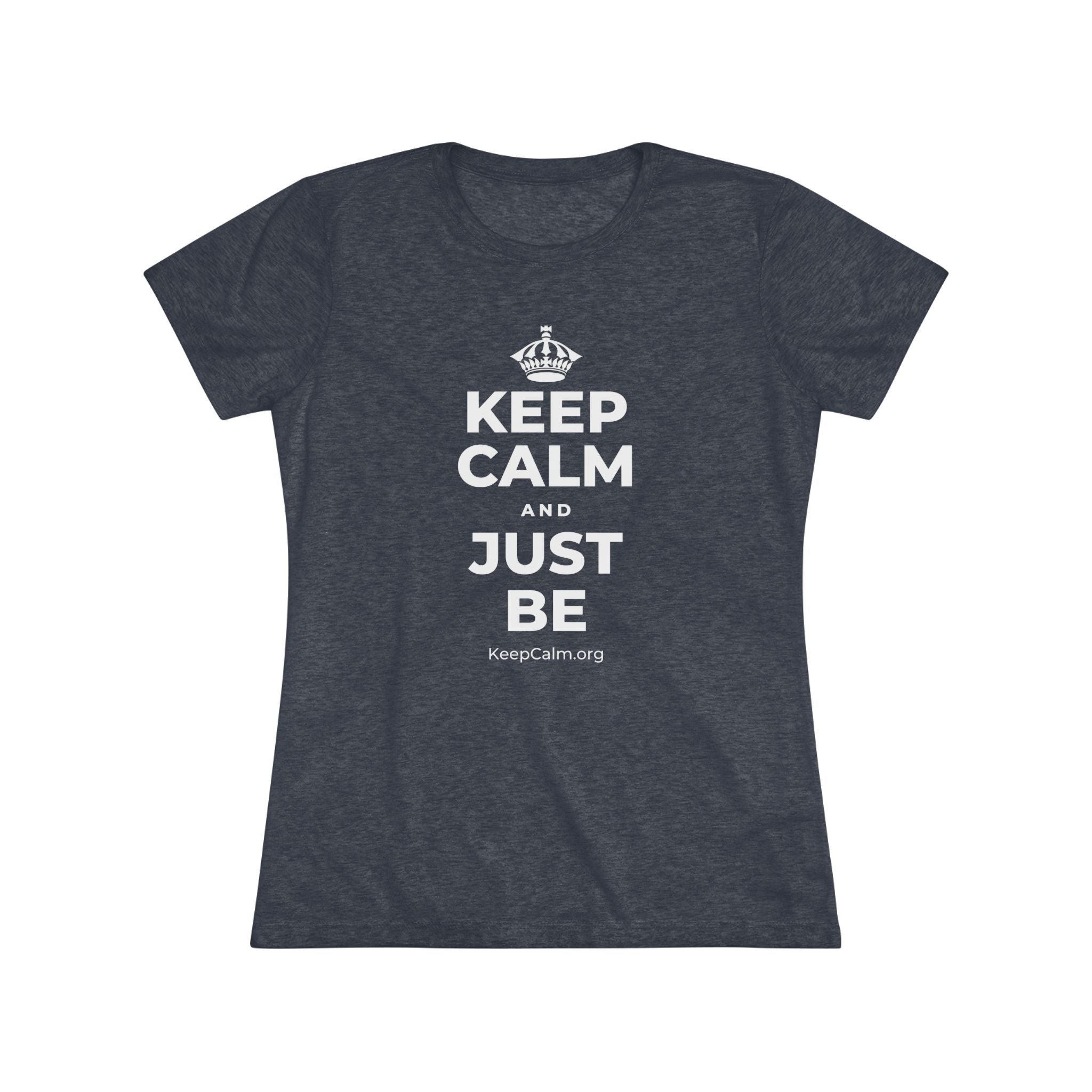 KEEP CALM AND JUST BE Women's Tri-Blend Tee