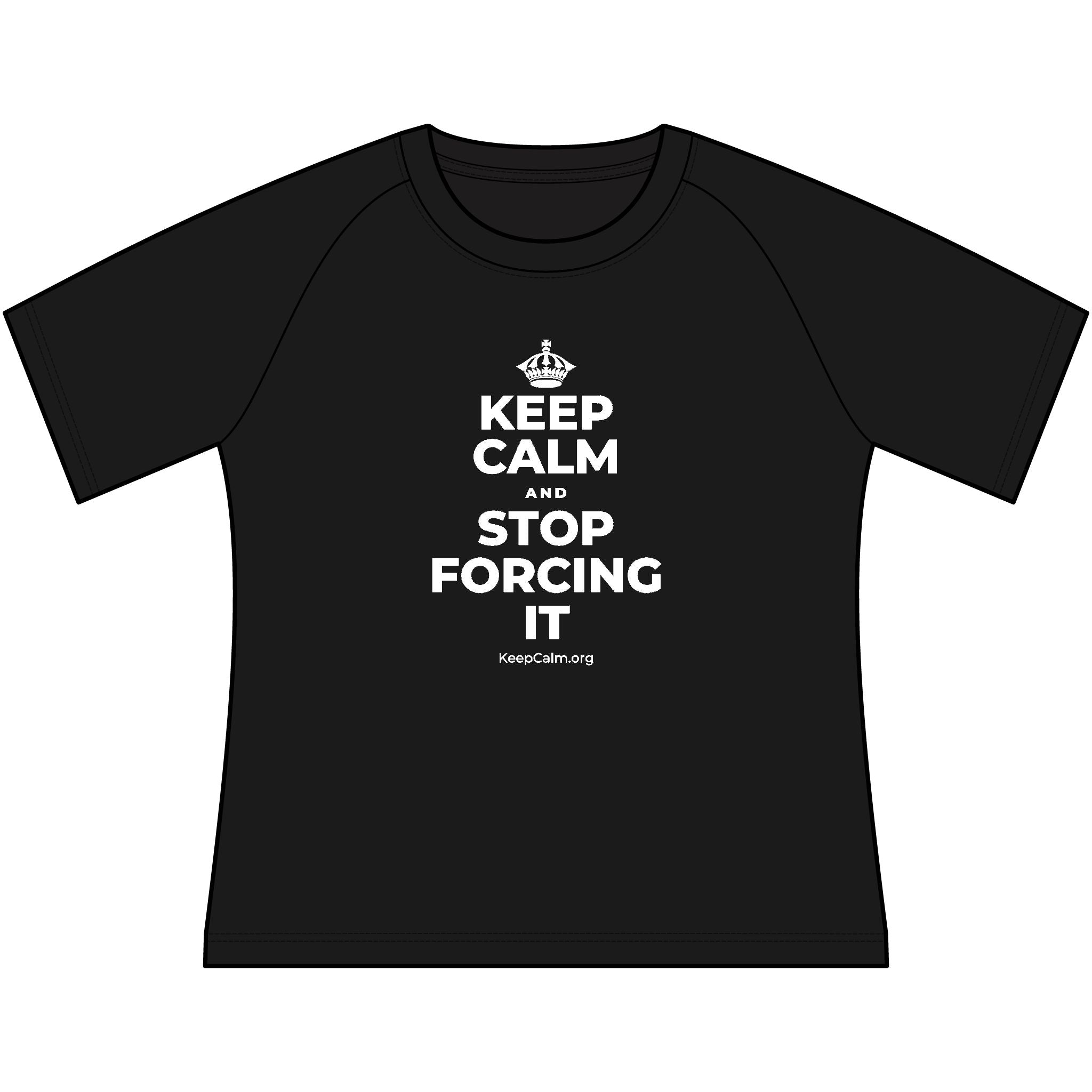 KEEP CALM AND STOP FORCING IT Women's Raglan Tee
