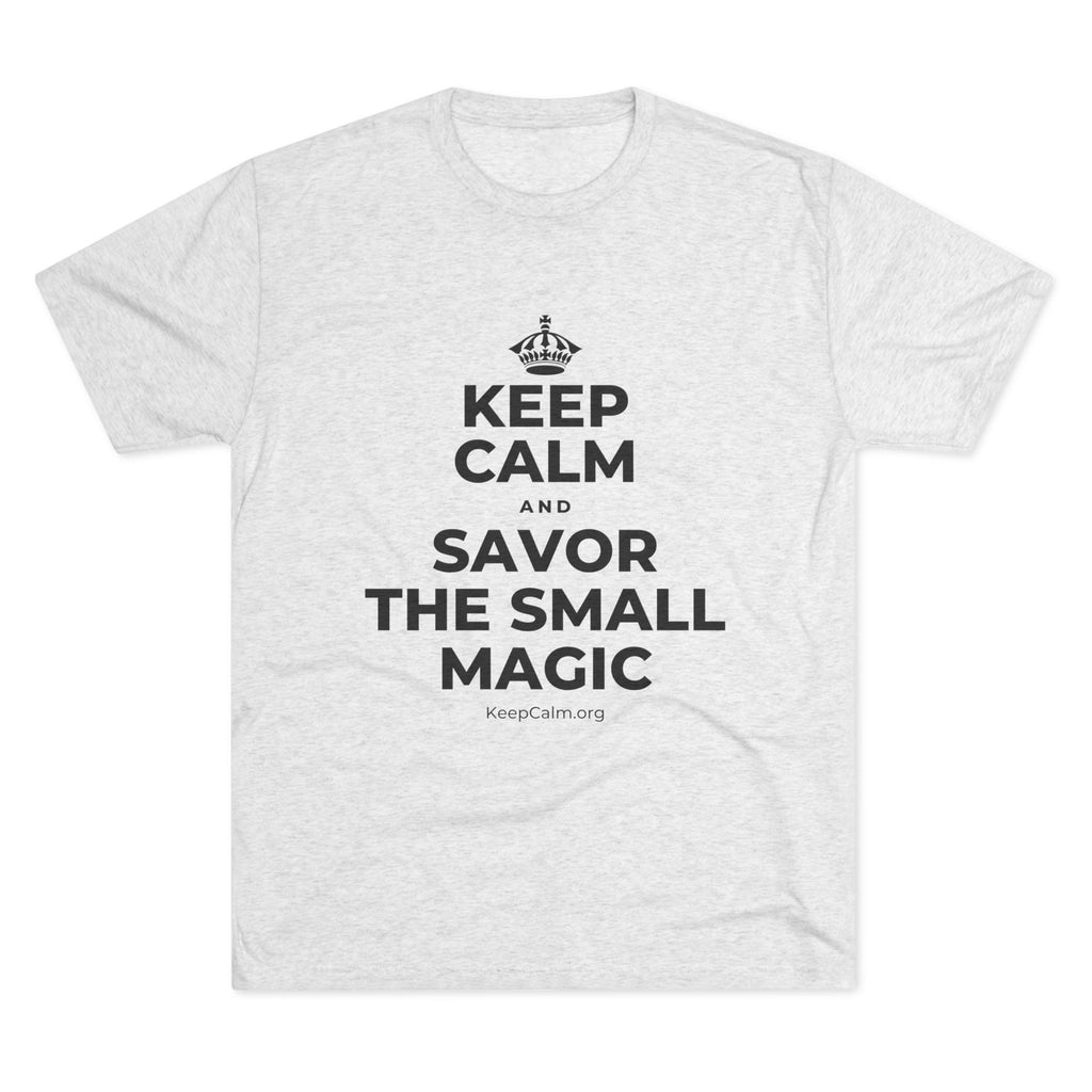 KEEP CALM AND SAVOR THE SMALL MAGIC Tri-Blend Tee