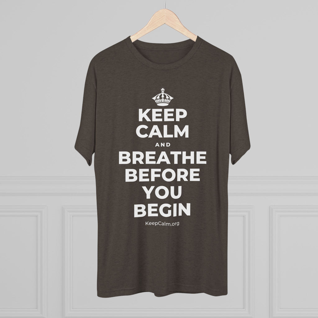 KEEP CALM AND BREATHE BEFORE YOU BEGIN Tri-Blend Tee