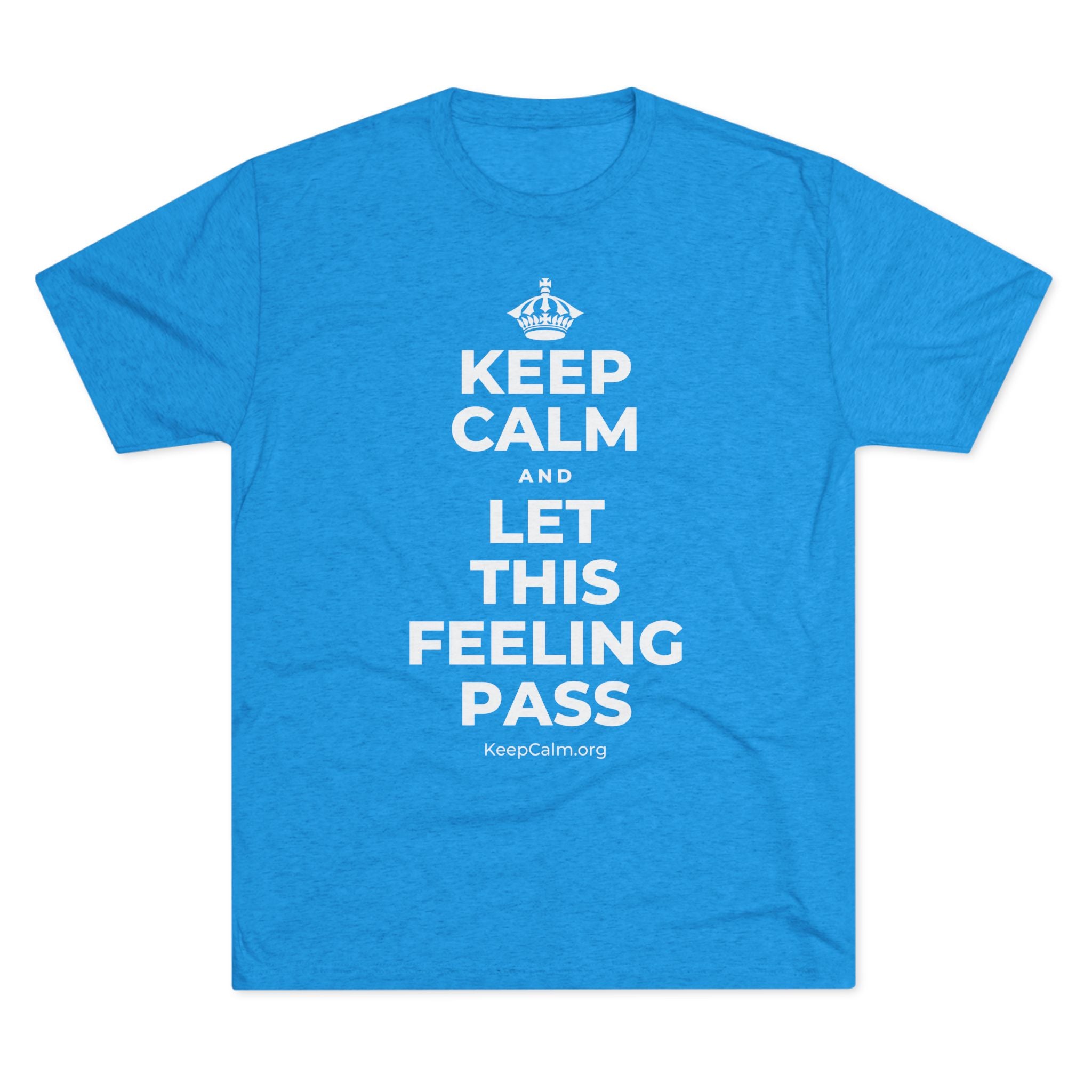 KEEP CALM AND LET THIS FEELING PASS Tri-Blend Tee