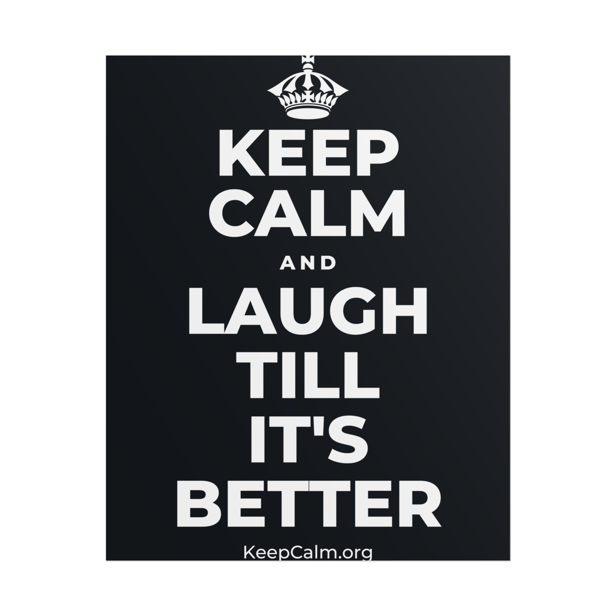 KEEP CALM AND LAUGH TILL IT'S BETTER Poster (Dark)