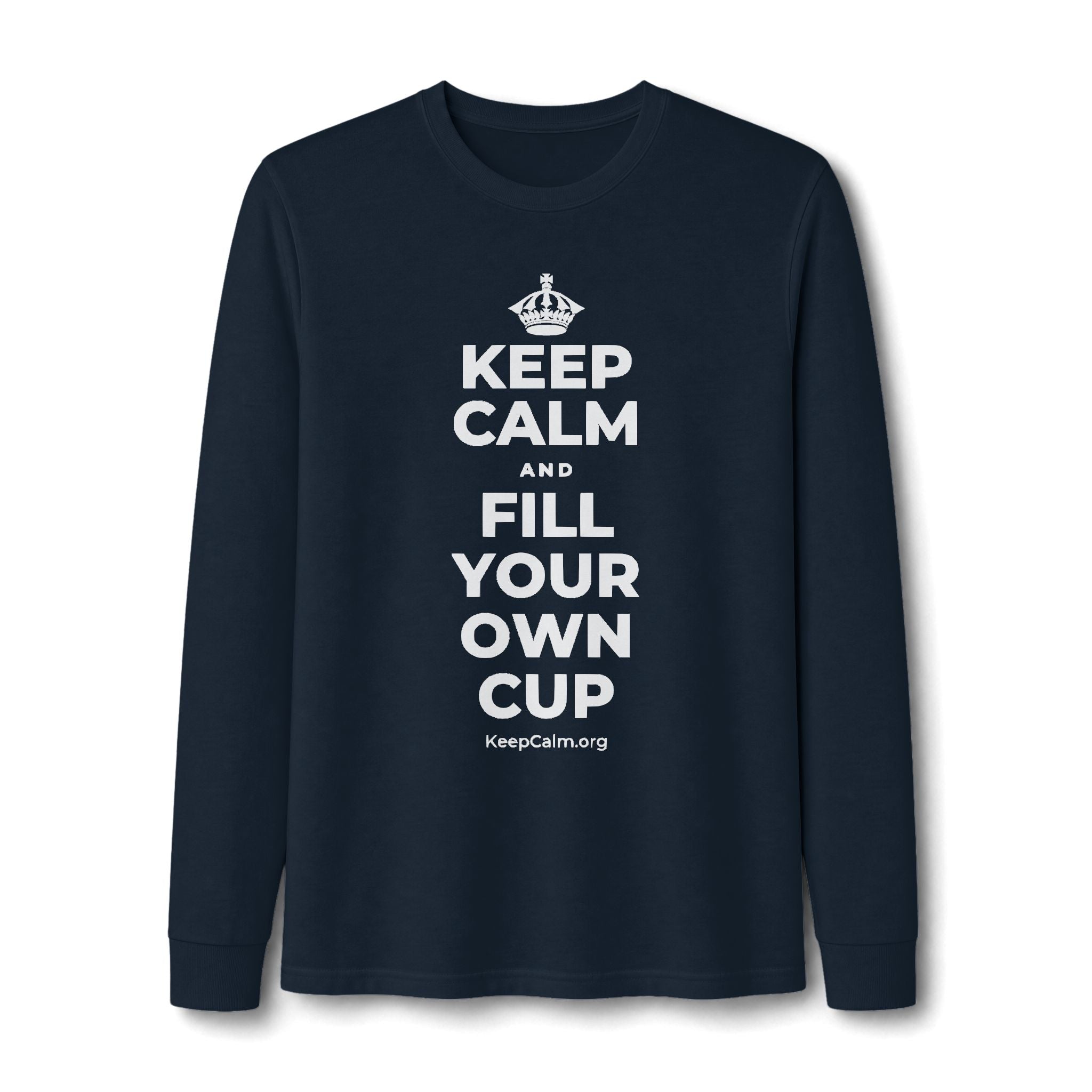 KEEP CALM AND FILL YOUR OWN CUP Long Sleeve Tee