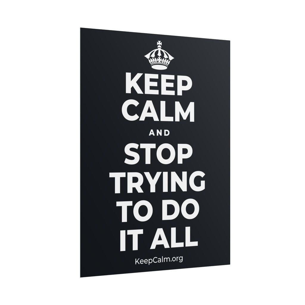 KEEP CALM AND STOP TRYING TO DO IT ALL Poster (Dark)