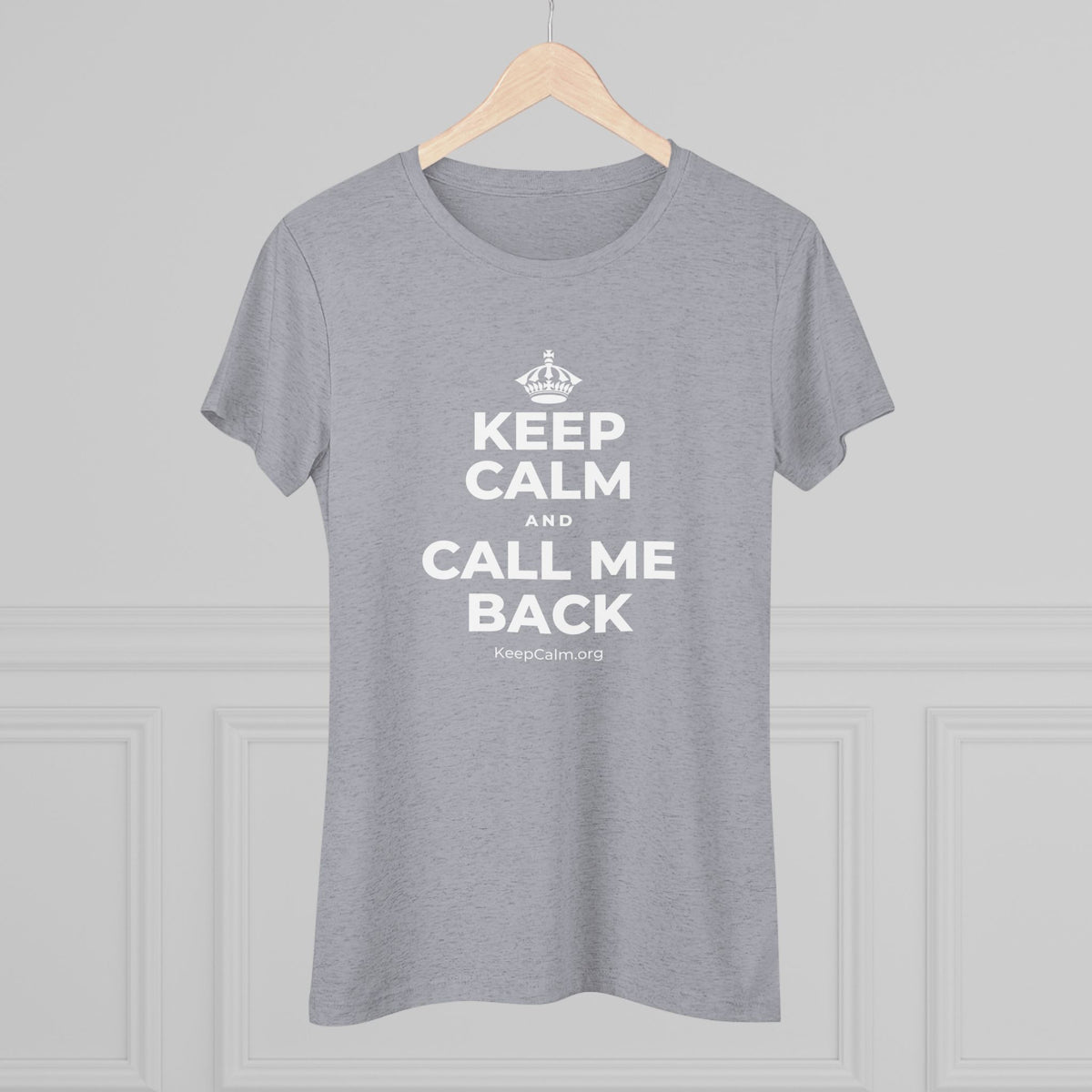 KEEP CALM AND CALL ME BACK Women's Tri-Blend Tee