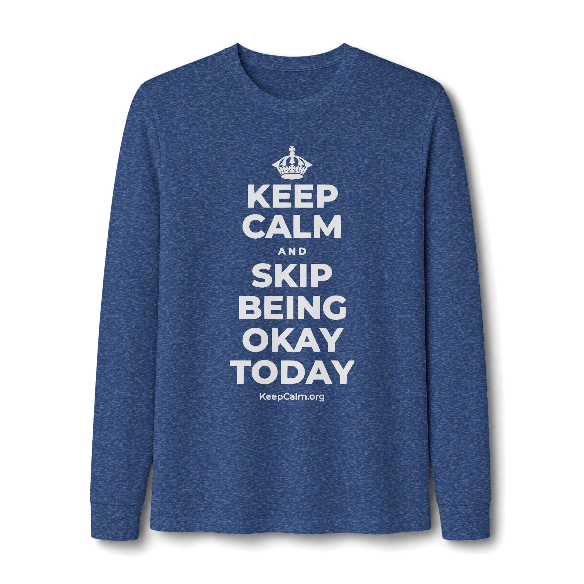 KEEP CALM AND SKIP BEING OKAY TODAY Long Sleeve Tee