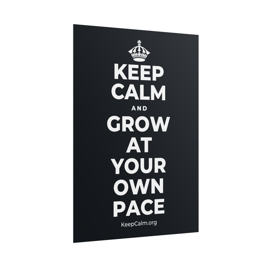 KEEP CALM AND GROW AT YOUR OWN PACE Poster (Dark)